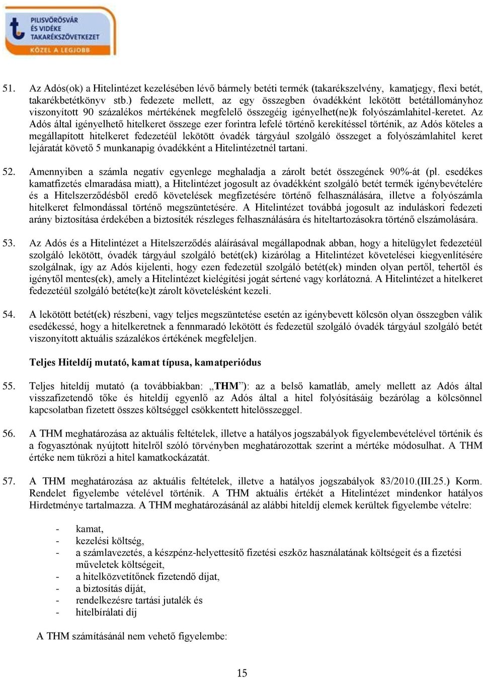 Az Adós által igényelhető hitelkeret összege ezer forintra lefelé történő kerekítéssel történik, az Adós köteles a megállapított hitelkeret fedezetéül lekötött óvadék tárgyául szolgáló összeget a