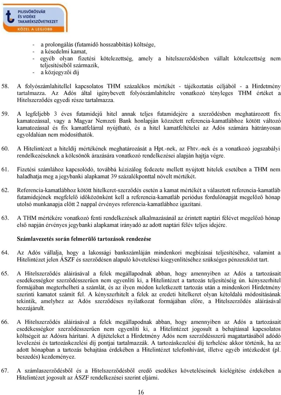 Az Adós által igénybevett folyószámlahitelre vonatkozó tényleges THM értéket a Hitelszerződés egyedi része tartalmazza. 59.