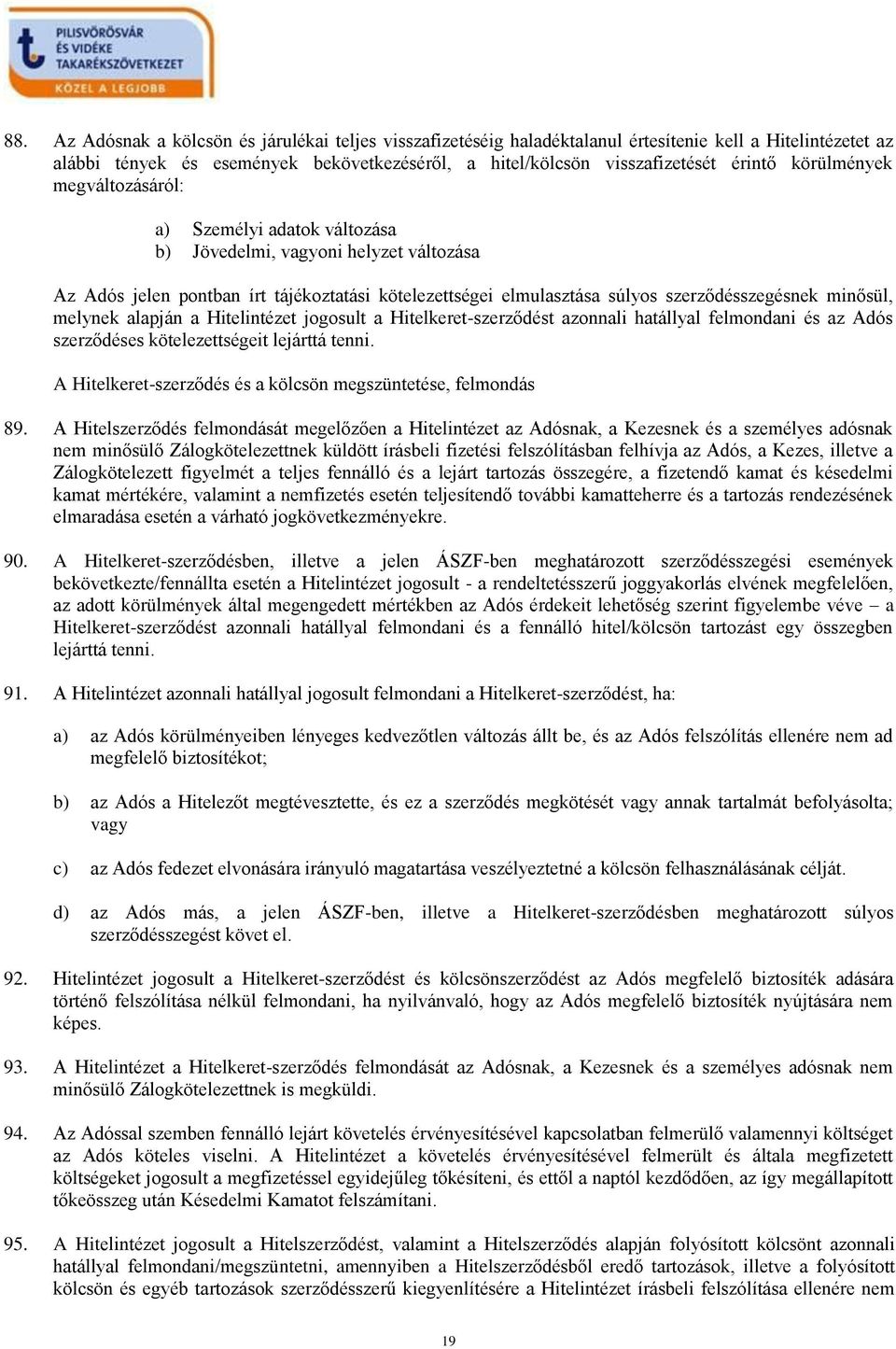 minősül, melynek alapján a Hitelintézet jogosult a Hitelkeret-szerződést azonnali hatállyal felmondani és az Adós szerződéses kötelezettségeit lejárttá tenni.