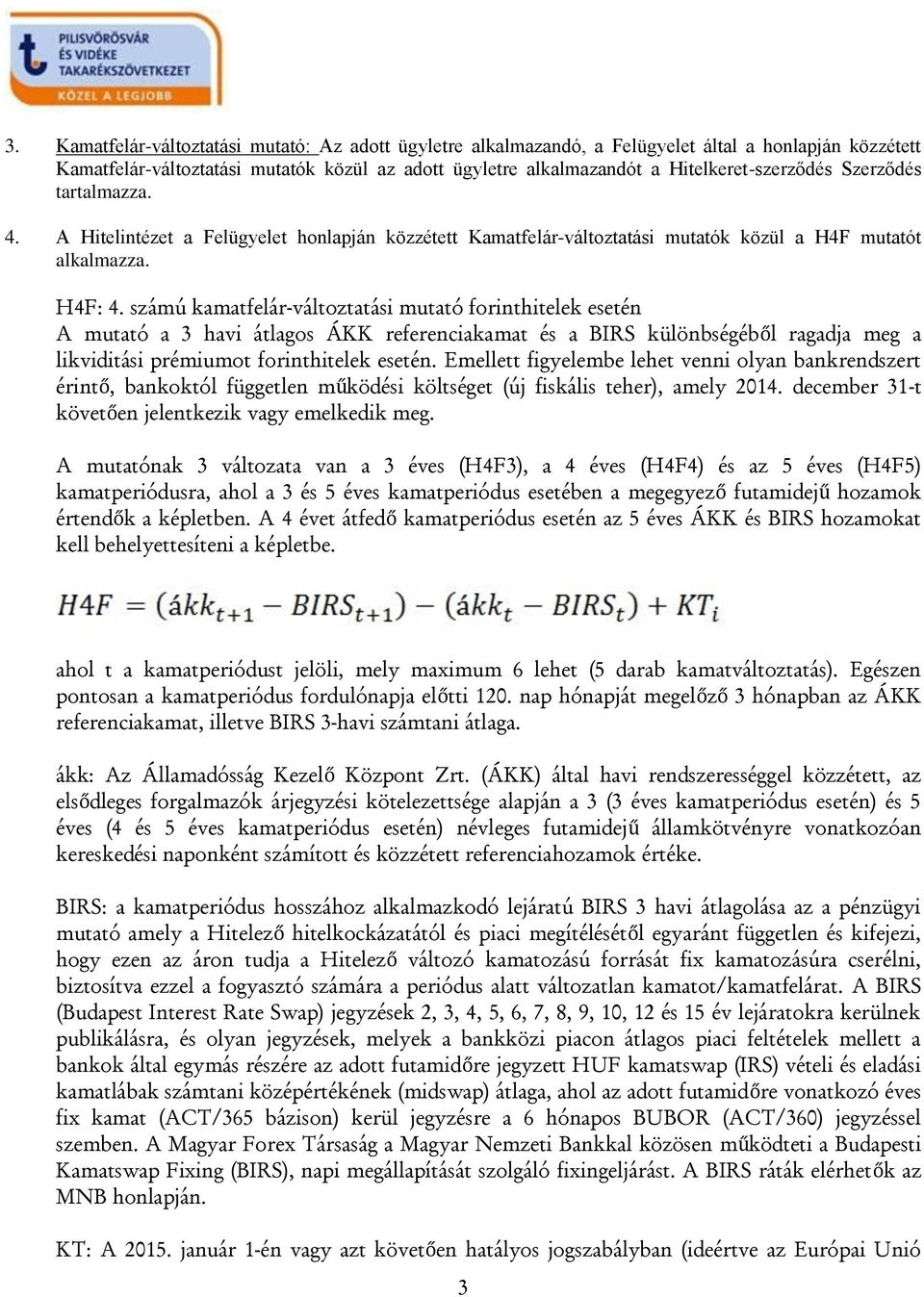 számú kamatfelár-változtatási mutató forinthitelek esetén A mutató a 3 havi átlagos ÁKK referenciakamat és a BIRS különbségéből ragadja meg a likviditási prémiumot forinthitelek esetén.