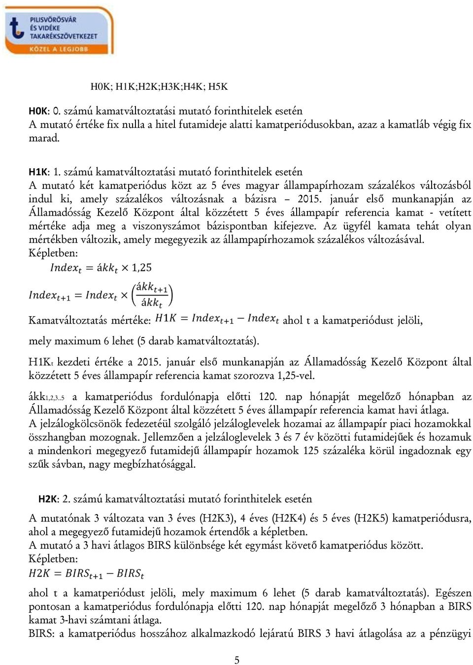 január első munkanapján az Államadósság Kezelő Központ által közzétett 5 éves állampapír referencia kamat - vetített mértéke adja meg a viszonyszámot bázispontban kifejezve.