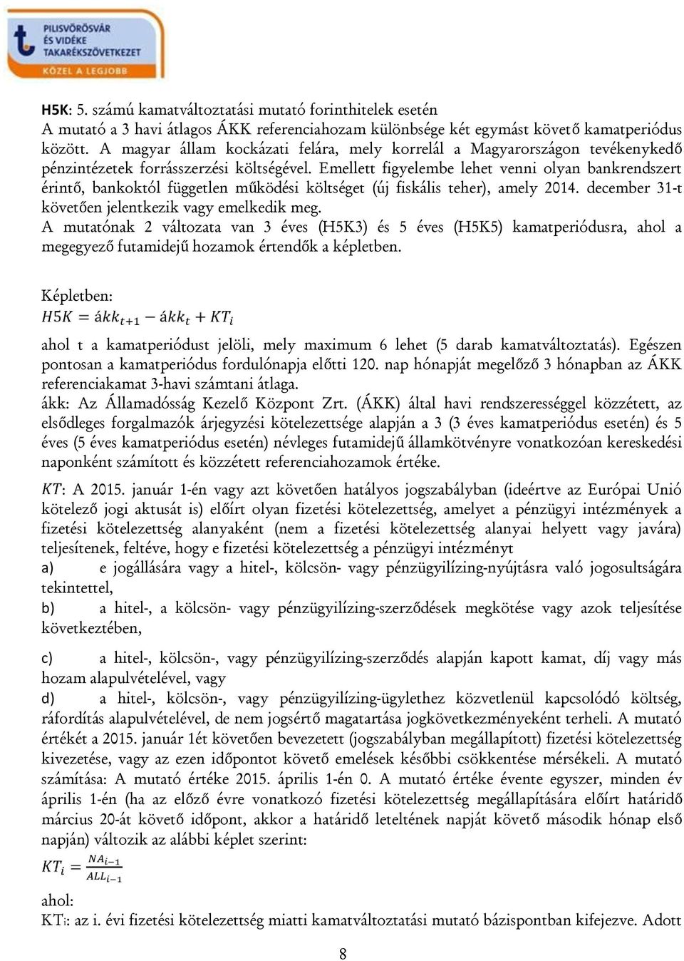 Emellett figyelembe lehet venni olyan bankrendszert érintő, bankoktól független működési költséget (új fiskális teher), amely 2014. december 31-t követően jelentkezik vagy emelkedik meg.