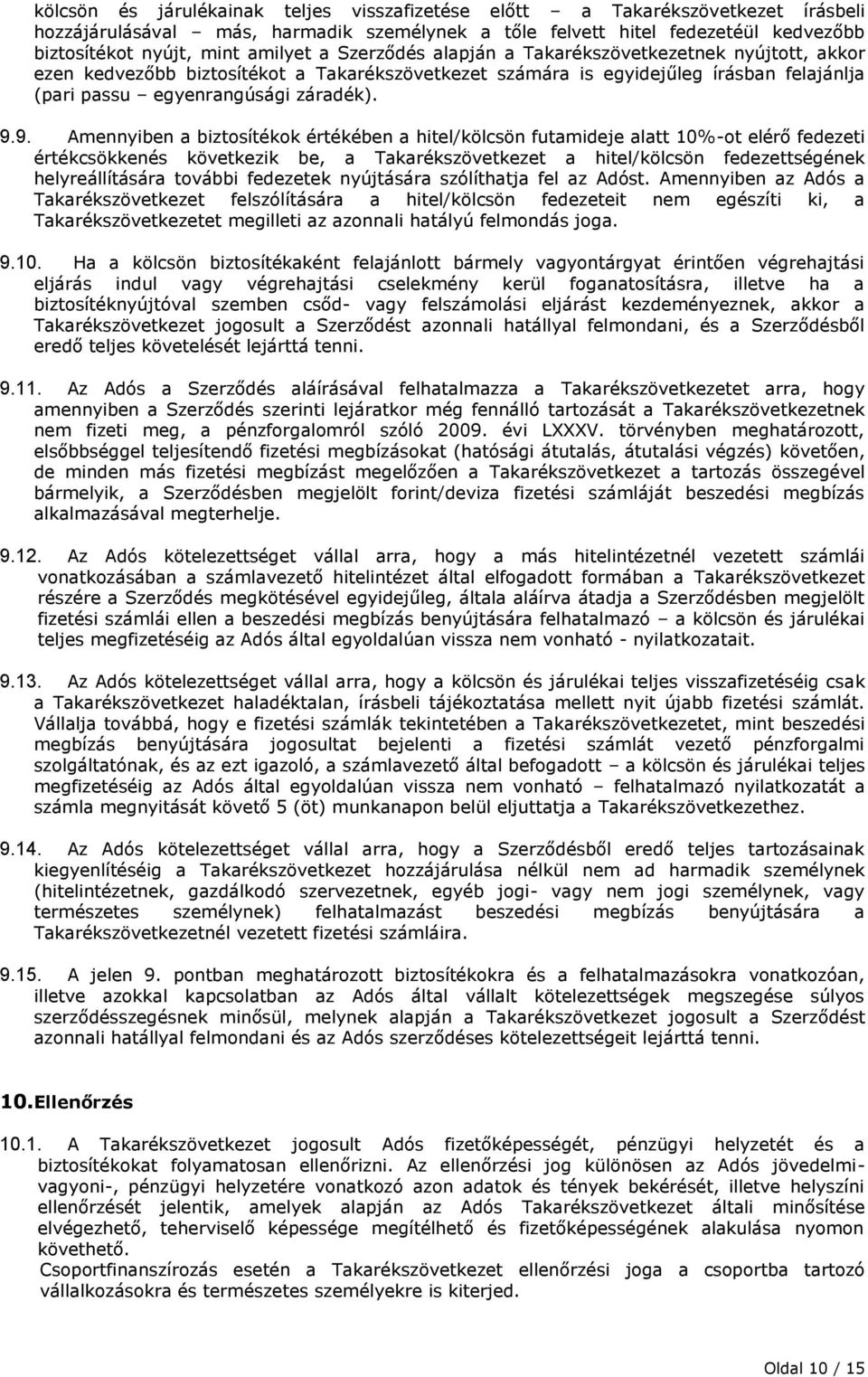 9. Amennyiben a biztosítékok értékében a hitel/kölcsön futamideje alatt 10%-ot elérő fedezeti értékcsökkenés következik be, a Takarékszövetkezet a hitel/kölcsön fedezettségének helyreállítására