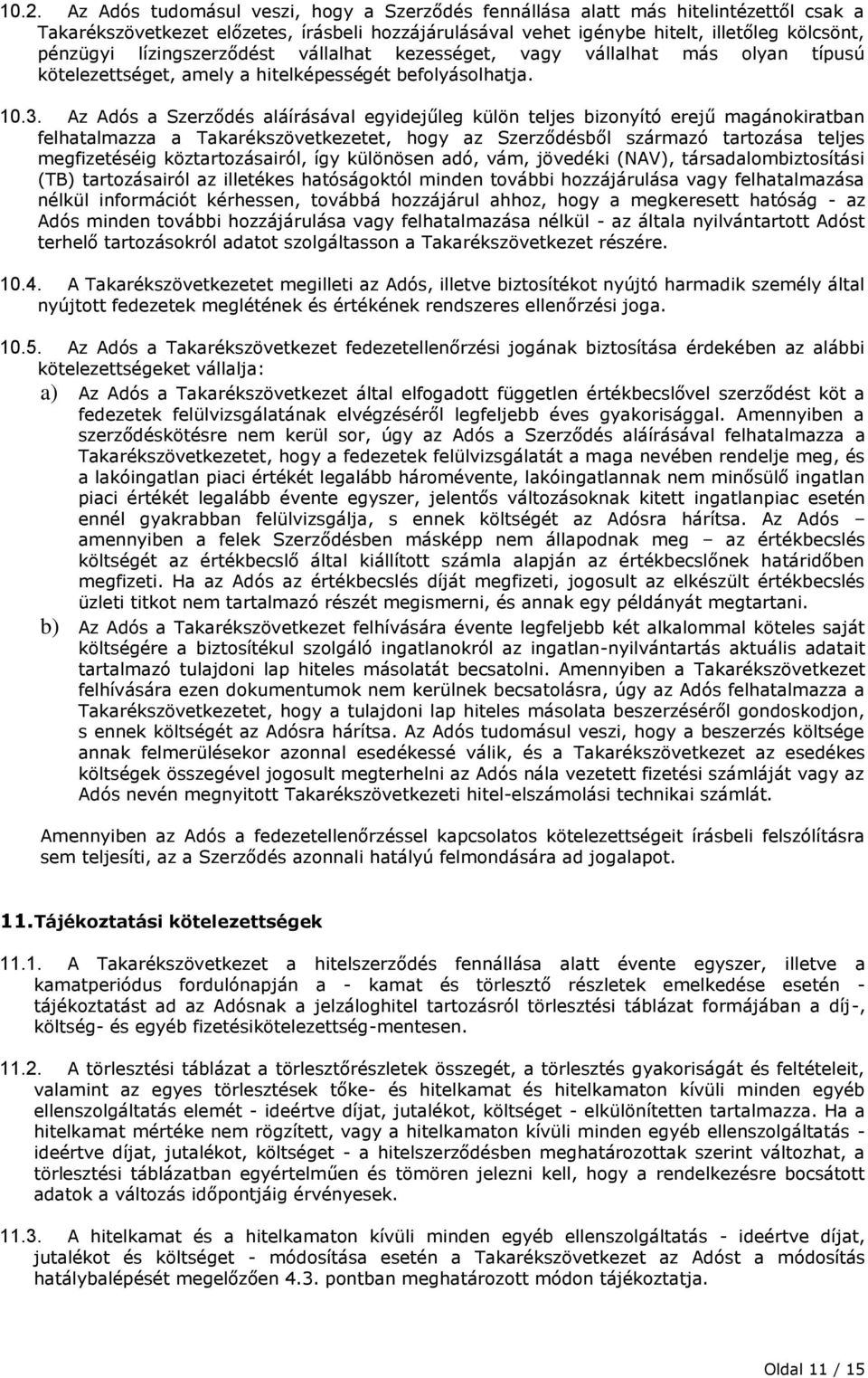 Az Adós a Szerződés aláírásával egyidejűleg külön teljes bizonyító erejű magánokiratban felhatalmazza a Takarékszövetkezetet, hogy az Szerződésből származó tartozása teljes megfizetéséig