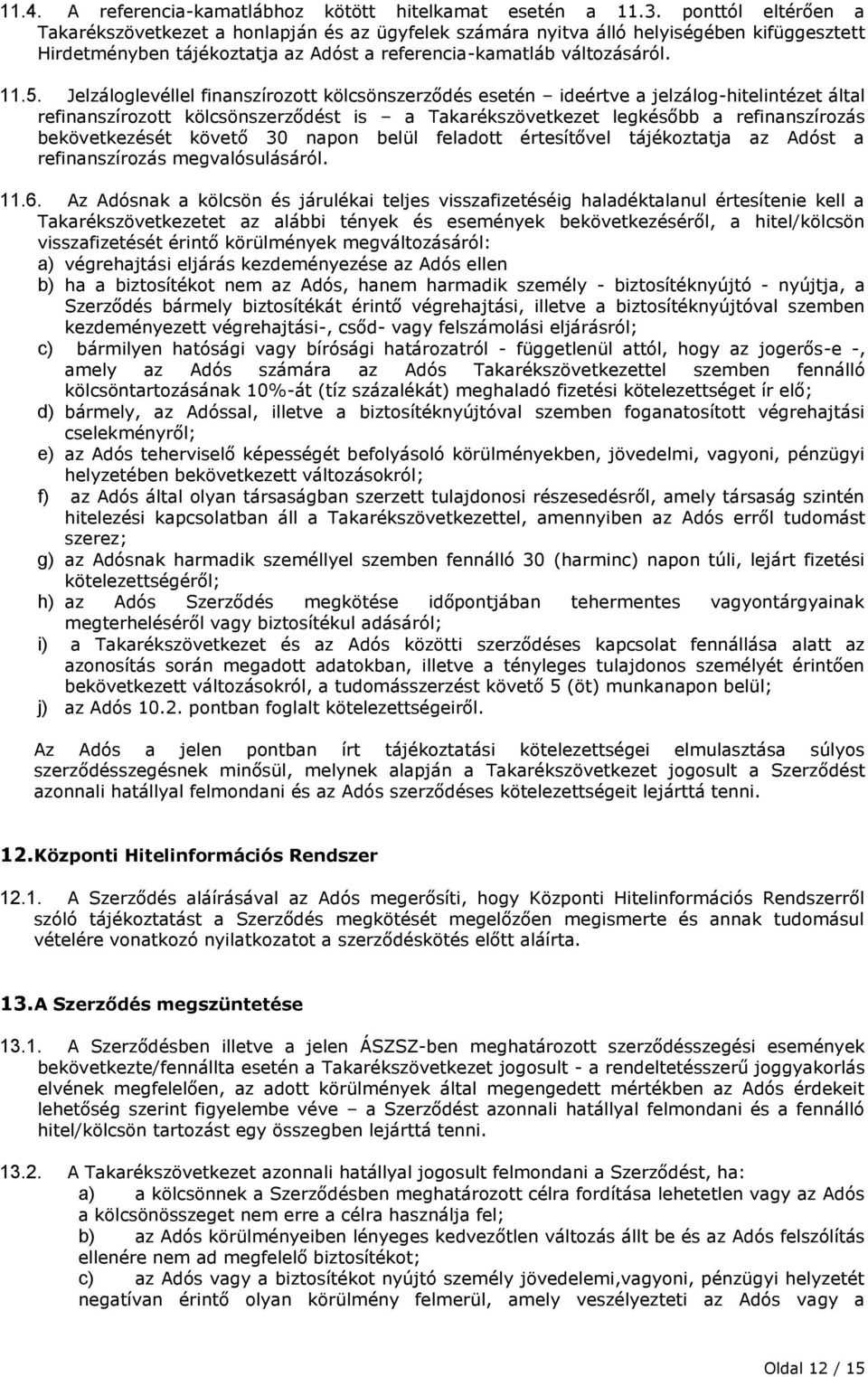 Jelzáloglevéllel finanszírozott kölcsönszerződés esetén ideértve a jelzálog-hitelintézet által refinanszírozott kölcsönszerződést is a Takarékszövetkezet legkésőbb a refinanszírozás bekövetkezését