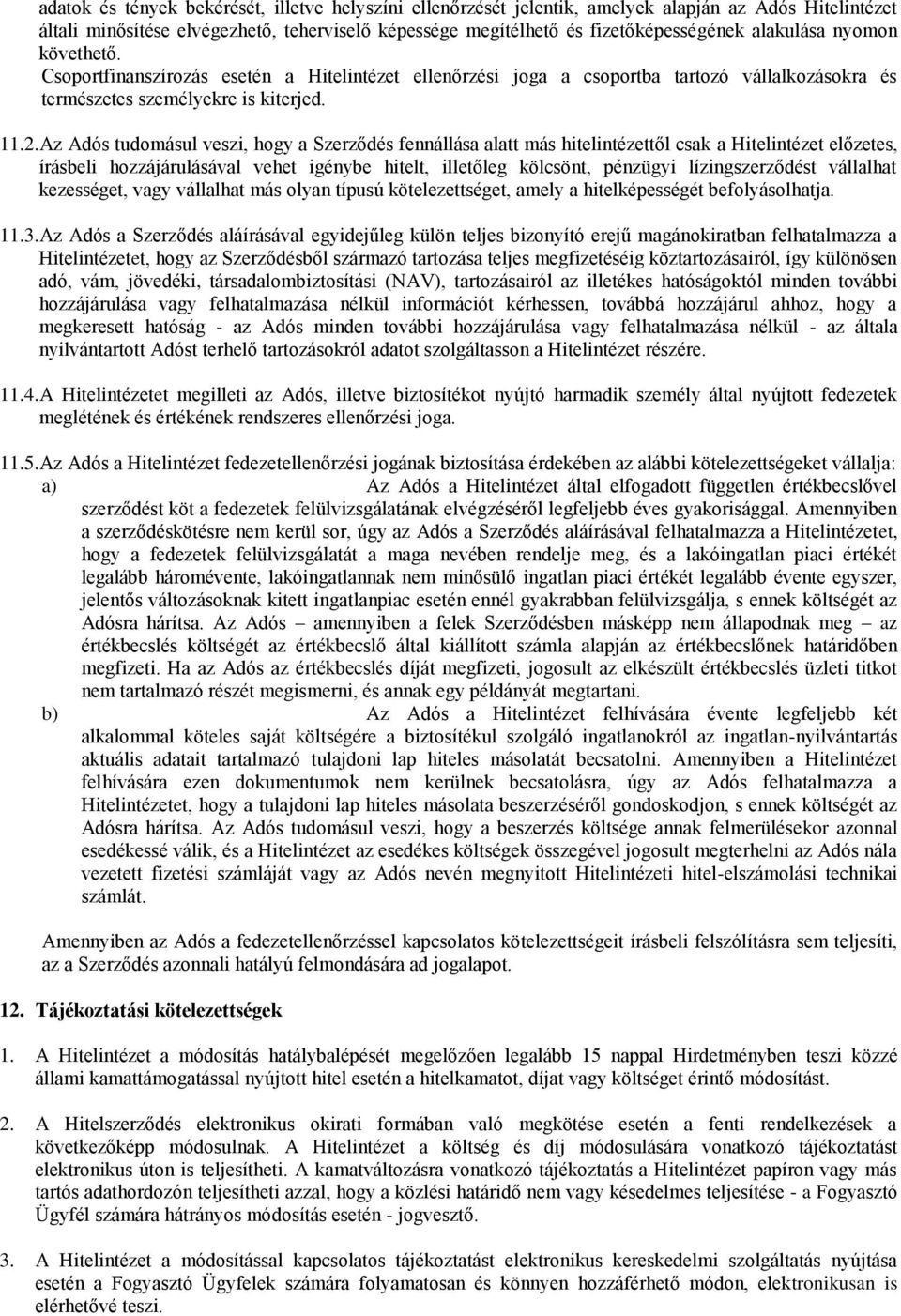 Az Adós tudomásul veszi, hogy a Szerződés fennállása alatt más hitelintézettől csak a Hitelintézet előzetes, írásbeli hozzájárulásával vehet igénybe hitelt, illetőleg kölcsönt, pénzügyi