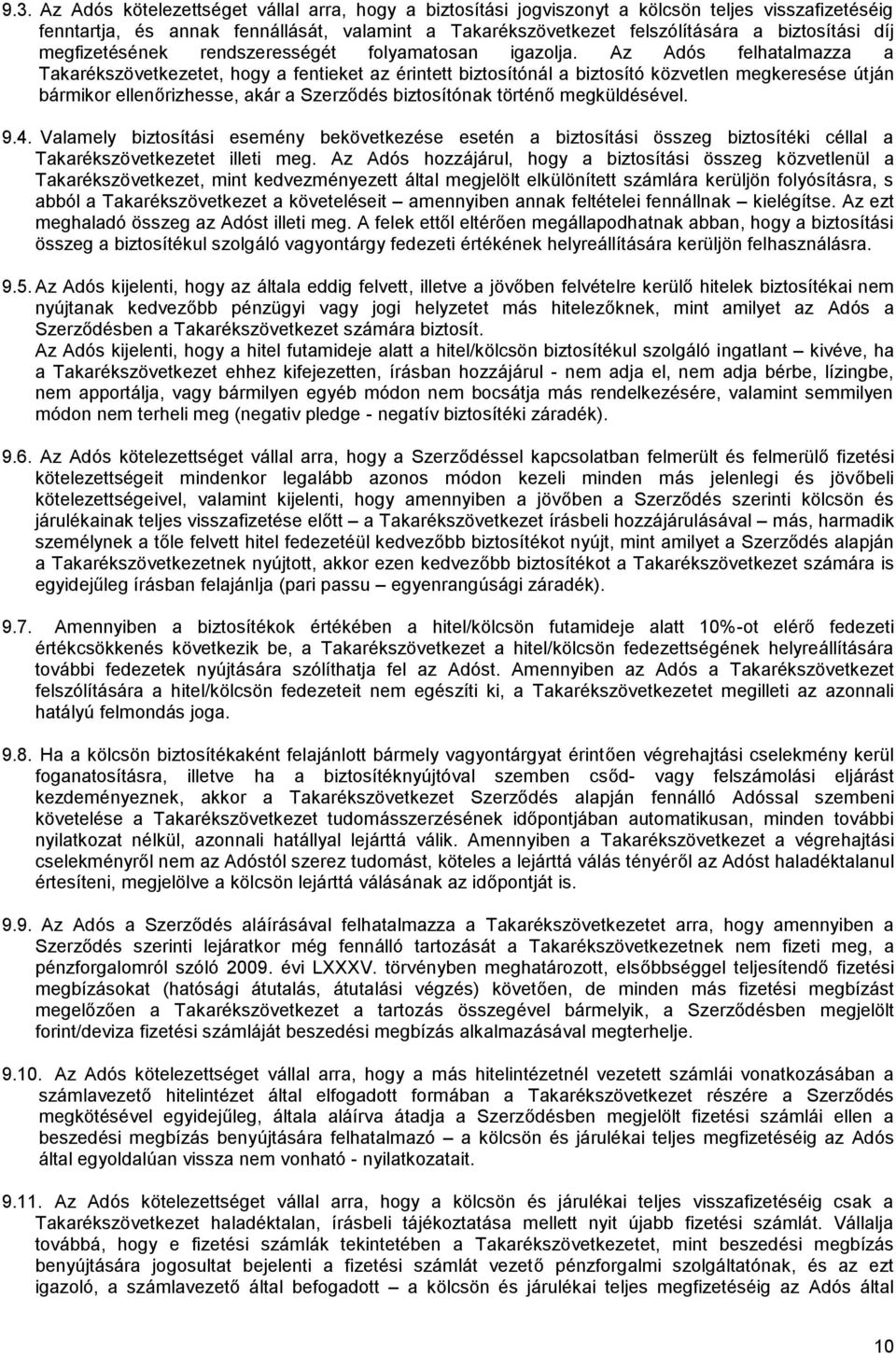 Az Adós felhatalmazza a Takarékszövetkezetet, hogy a fentieket az érintett biztosítónál a biztosító közvetlen megkeresése útján bármikor ellenőrizhesse, akár a Szerződés biztosítónak történő