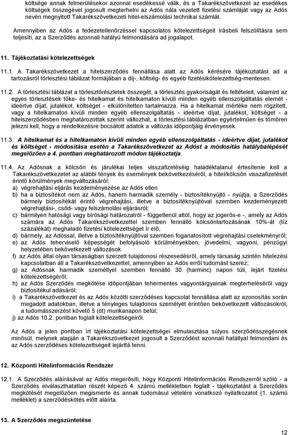 Amennyiben az Adós a fedezetellenőrzéssel kapcsolatos kötelezettségeit írásbeli felszólításra sem teljesíti, az a Szerződés azonnali hatályú felmondására ad jogalapot. 11.