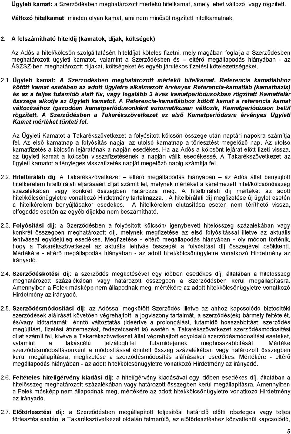 Szerződésben és eltérő megállapodás hiányában - az ÁSZSZ-ben meghatározott díjakat, költségeket és egyéb járulékos fizetési kötelezettségeket. 2.1.