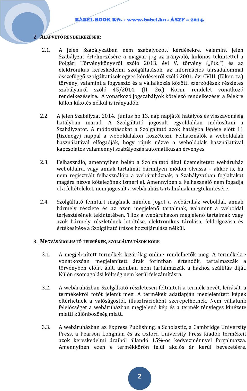 ) és az elektronikus kereskedelmi szolgáltatások, az információs társadalommal összefüggő szolgáltatások egyes kérdéseiről szóló 2001. évi CVIII. (Elker. tv.