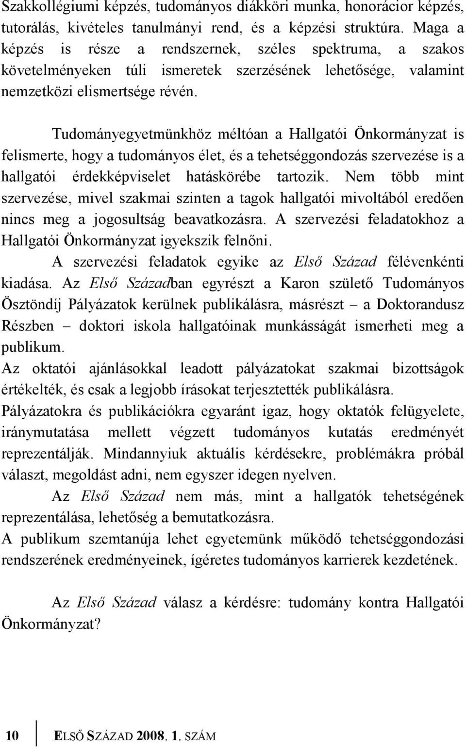 Tudományegyetmünkhöz méltóan a Hallgatói Önkormányzat is felismerte, hogy a tudományos élet, és a tehetséggondozás szervezése is a hallgatói érdekképviselet hatáskörébe tartozik.