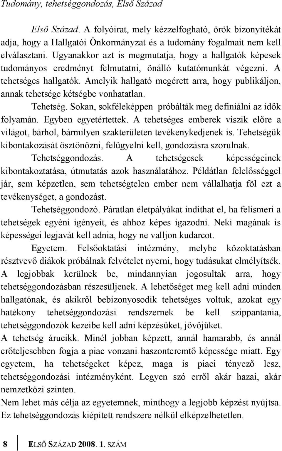 Amelyik hallgató megérett arra, hogy publikáljon, annak tehetsége kétségbe vonhatatlan. Tehetség. Sokan, sokféleképpen próbálták meg definiálni az idők folyamán. Egyben egyetértettek.