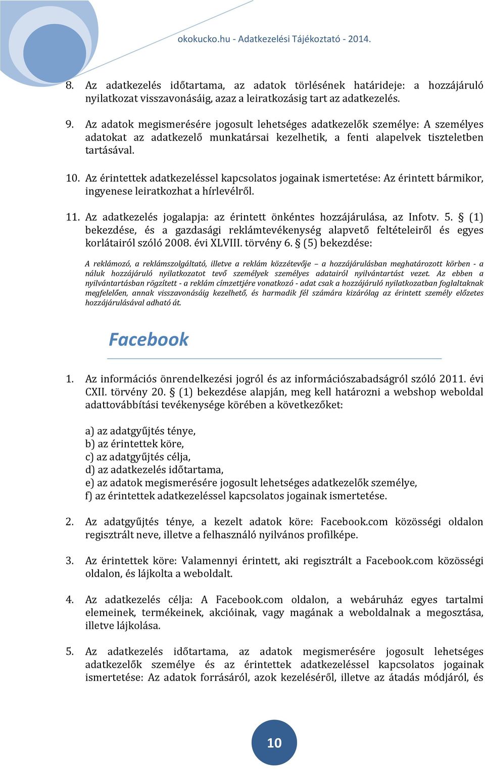 Az érintettek adatkezeléssel kapcsolatos jogainak ismertetése: Az érintett bármikor, ingyenese leiratkozhat a hírlevélről. 11. Az adatkezelés jogalapja: az érintett önkéntes hozzájárulása, az Infotv.