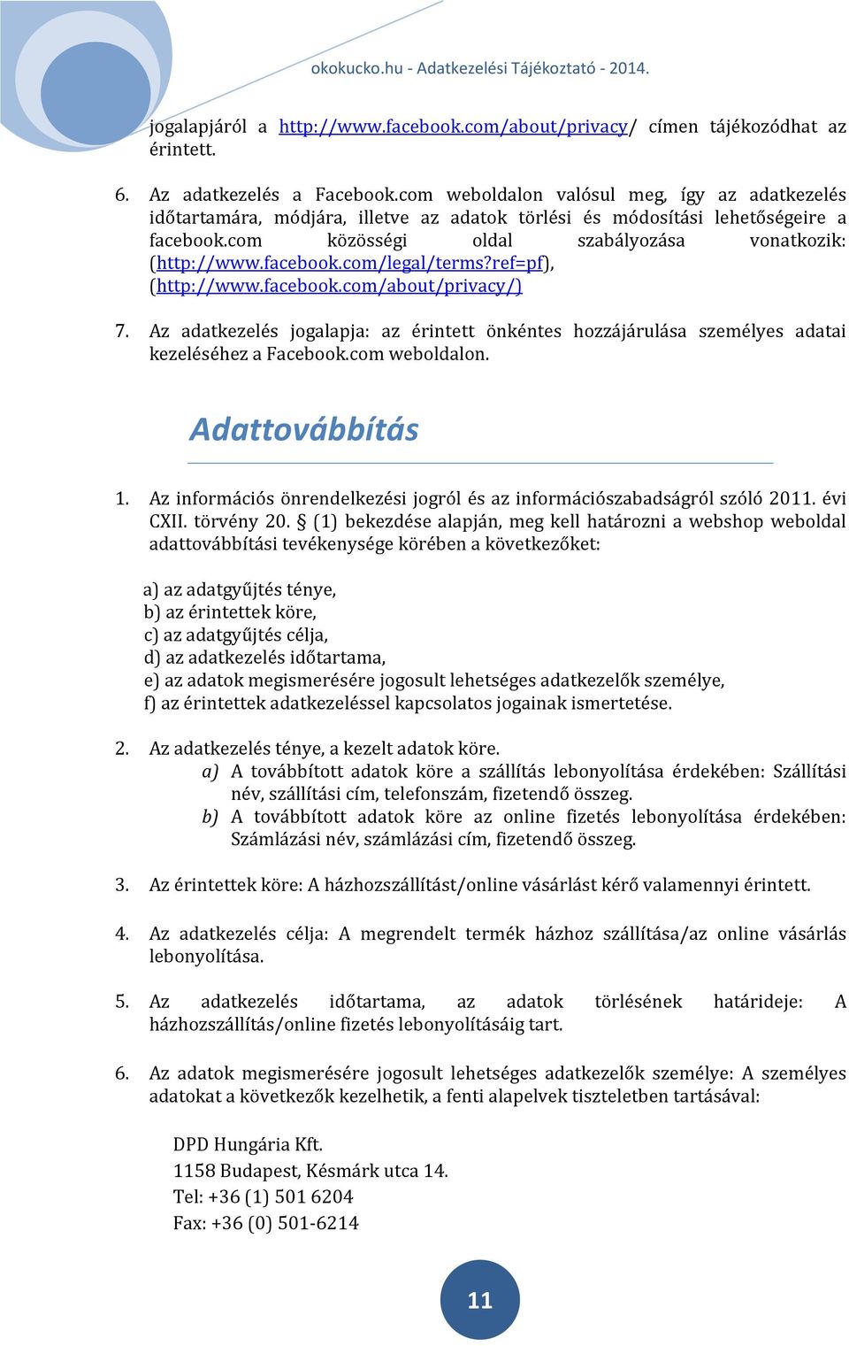 facebook.com/legal/terms?ref=pf), (http://www.facebook.com/about/privacy/) 7. Az adatkezelés jogalapja: az érintett önkéntes hozzájárulása személyes adatai kezeléséhez a Facebook.com weboldalon.