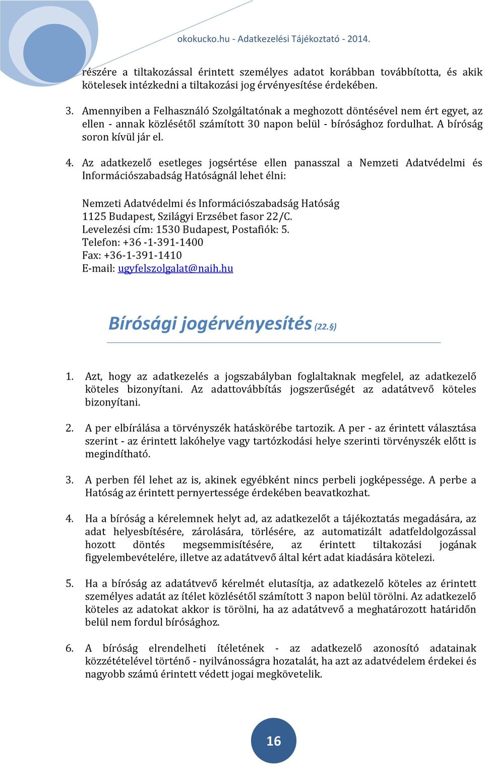 Az adatkezelő esetleges jogsértése ellen panasszal a Nemzeti Adatvédelmi és Információszabadság Hatóságnál lehet élni: Nemzeti Adatvédelmi és Információszabadság Hatóság 1125 Budapest, Szilágyi