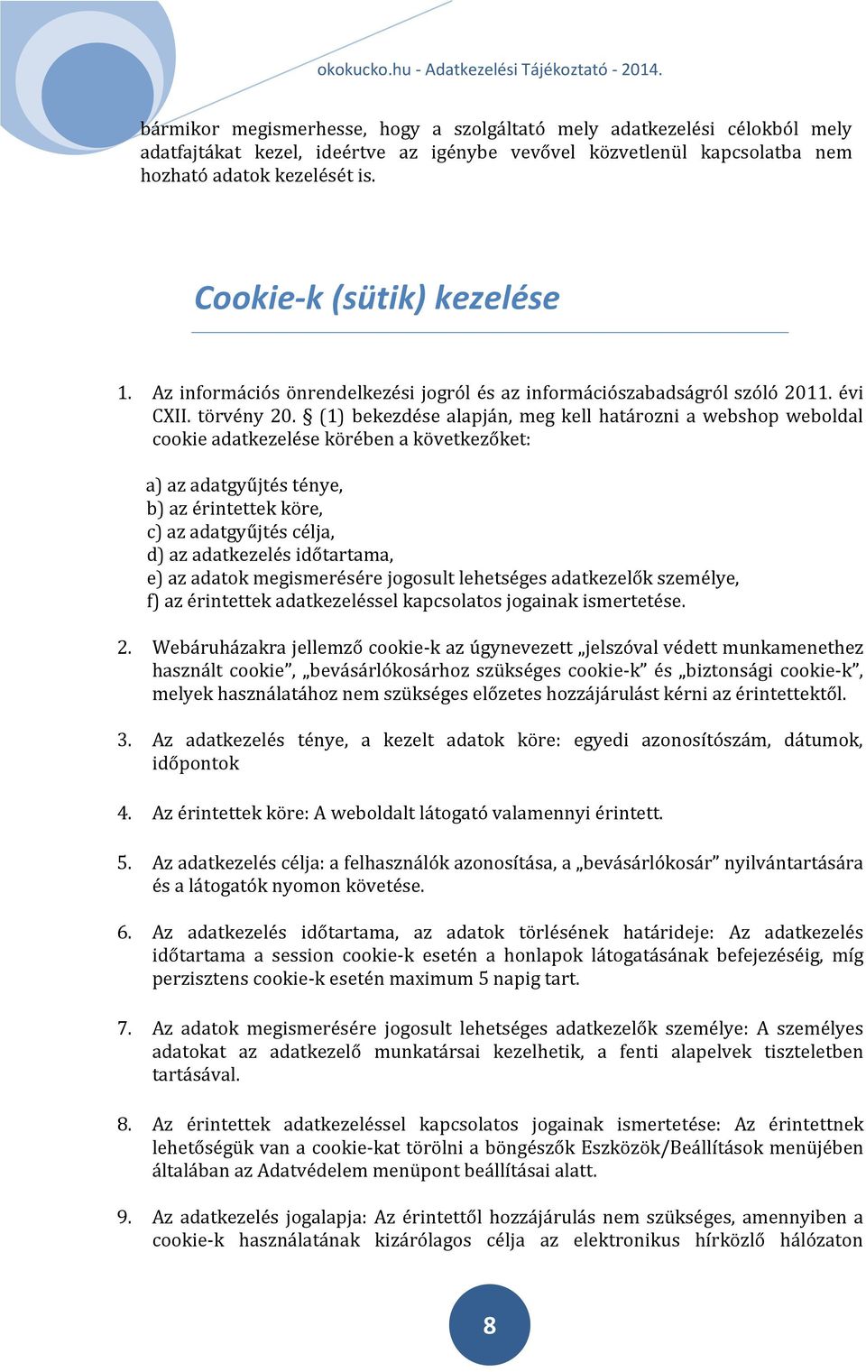 (1) bekezdése alapján, meg kell határozni a webshop weboldal cookie adatkezelése körében a következőket: a) az adatgyűjtés ténye, b) az érintettek köre, c) az adatgyűjtés célja, d) az adatkezelés