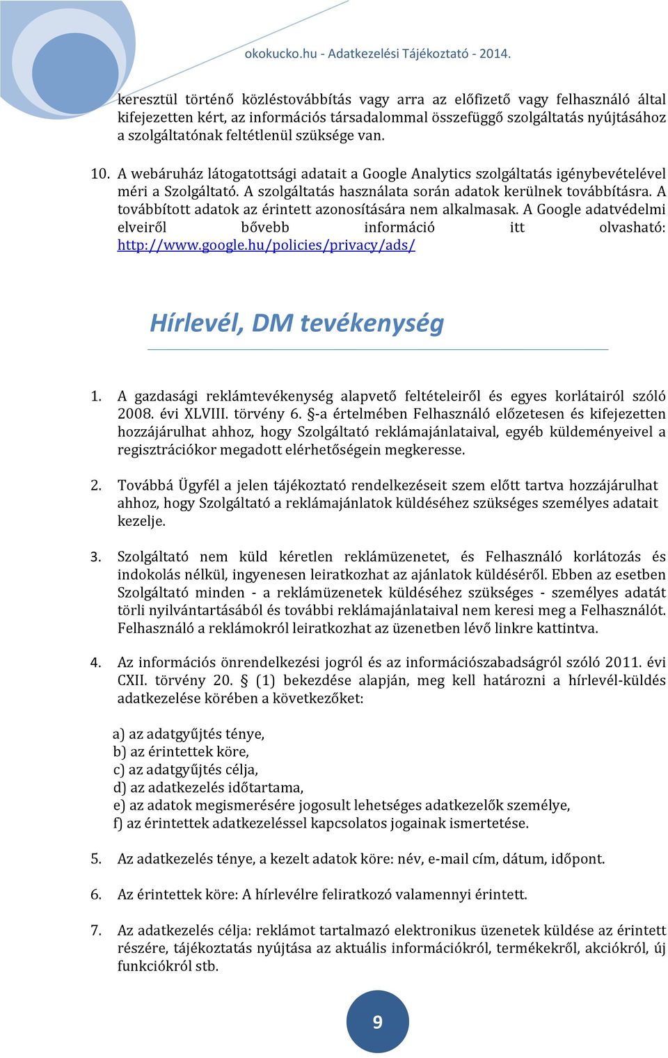 A továbbított adatok az érintett azonosítására nem alkalmasak. A Google adatvédelmi elveiről bővebb információ itt olvasható: http://www.google.hu/policies/privacy/ads/ Hírlevél, DM tevékenység 1.