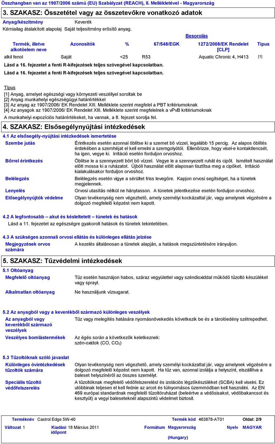 Besorolás Termék, illetve alkotóelem neve Azonosítók % alkil fenol Saját <25 R53 Aquatic Chronic 4, H413 [1] Lásd a 16. fejezetet a fenti Rkifejezések teljes szövegével kapcsolatban.