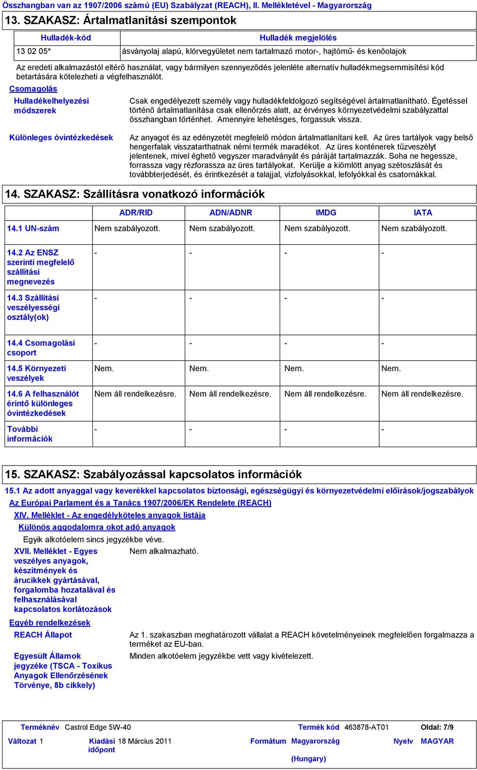 eredeti alkalmazástól eltérő használat, vagy bármilyen szennyeződés jelenléte alternatív hulladékmegsemmisítési kód betartására kötelezheti a végfelhasználót.