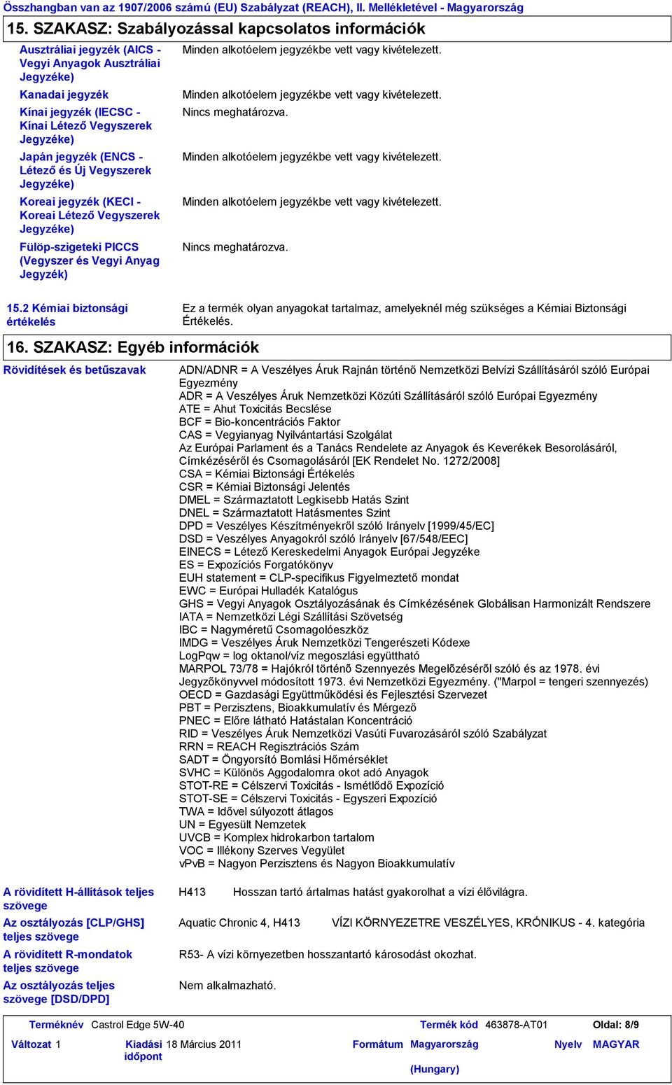 (ENCS Létező és Új Vegyszerek Jegyzéke) Koreai jegyzék (KECI Koreai Létező Vegyszerek Jegyzéke) Fülöpszigeteki PICCS (Vegyszer és Vegyi Anyag Jegyzék) Nincs meghatározva. Nincs meghatározva. 15.