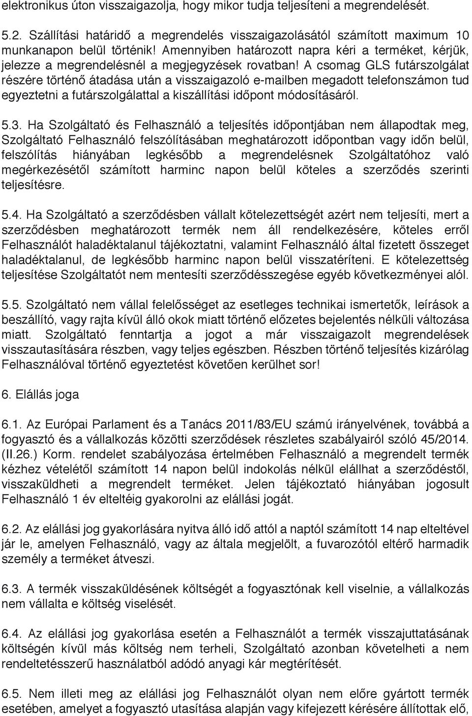 A csomag GLS futárszolgálat részére történő átadása után a visszaigazoló e-mailben megadott telefonszámon tud egyeztetni a futárszolgálattal a kiszállítási időpont módosításáról. 5.3.