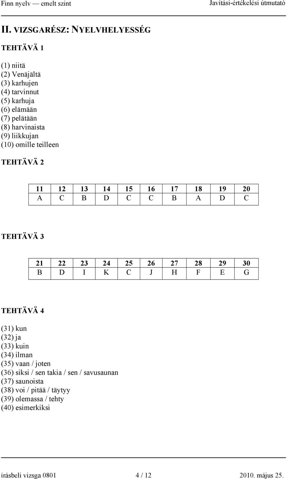 26 27 28 29 30 B D I K C J H F E G TEHTÄVÄ 4 (31) kun (32) ja (33) kuin (34) ilman (35) vaan / joten (36) siksi / sen takia / sen /