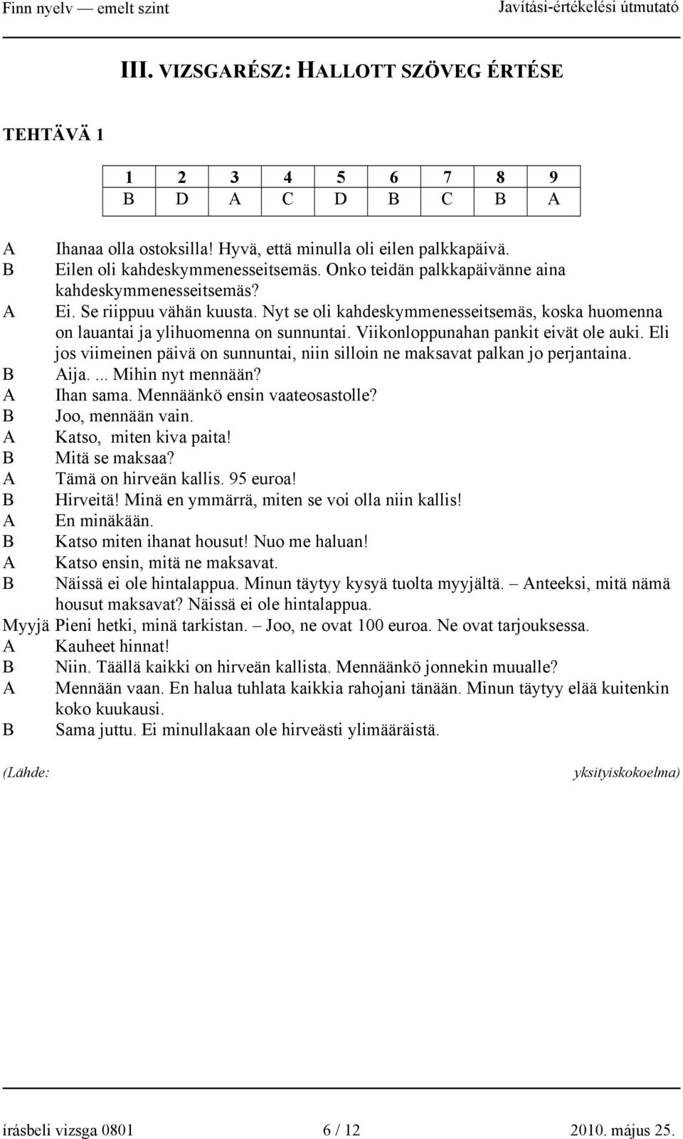 Viikonloppunahan pankit eivät ole auki. Eli jos viimeinen päivä on sunnuntai, niin silloin ne maksavat palkan jo perjantaina. B Aija.... Mihin nyt mennään? A Ihan sama. Mennäänkö ensin vaateosastolle?