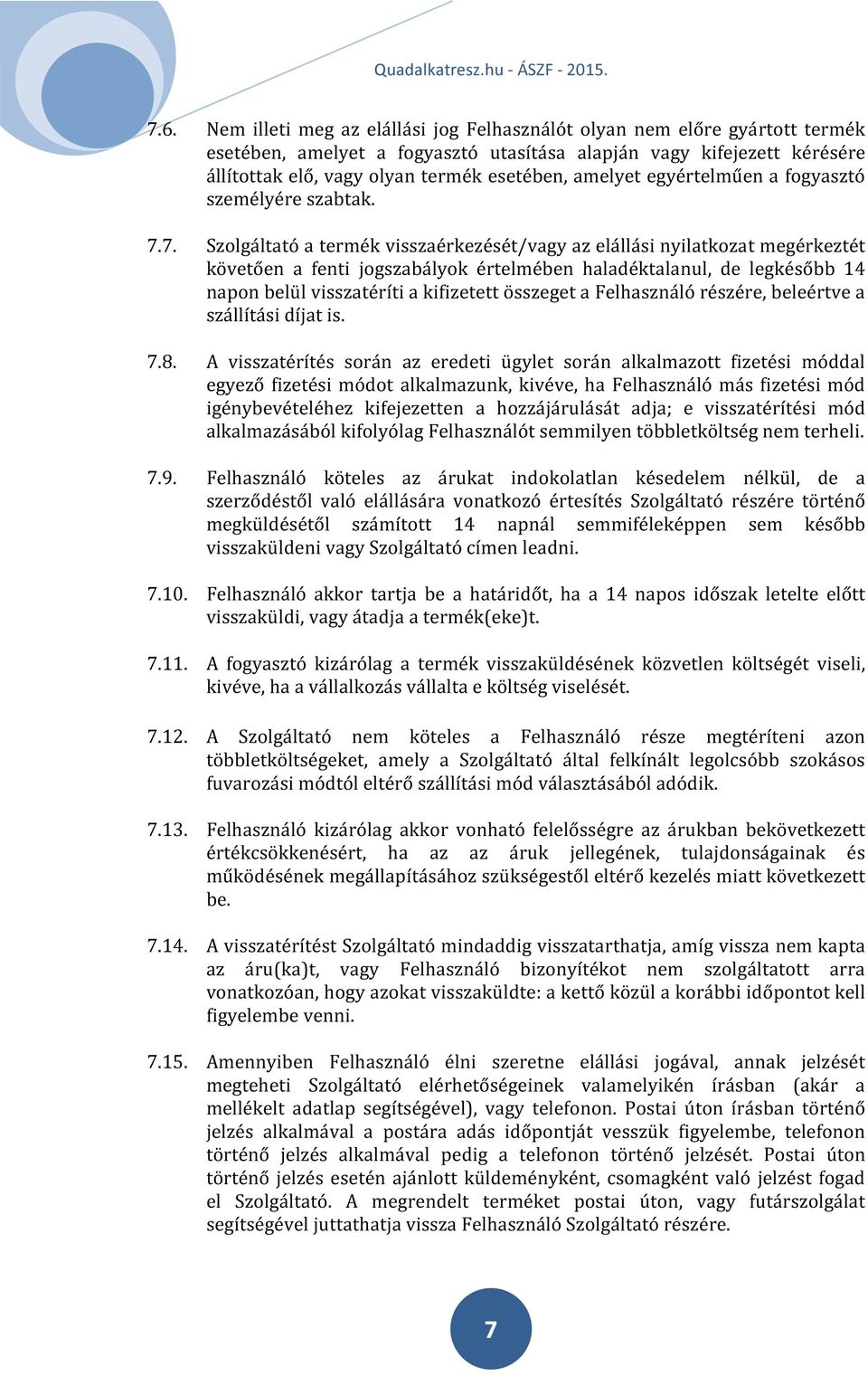 7. Szolgáltató a termék visszaérkezését/vagy az elállási nyilatkozat megérkeztét követően a fenti jogszabályok értelmében haladéktalanul, de legkésőbb 14 napon belül visszatéríti a kifizetett