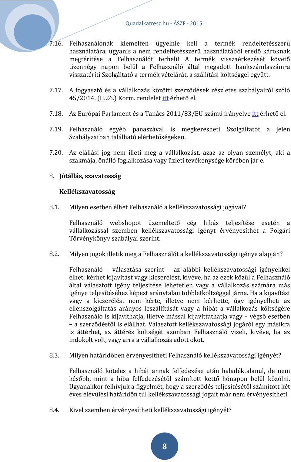 A fogyasztó és a vállalkozás közötti szerződések részletes szabályairól szóló 45/2014. (II.26.) Korm. rendelet itt érhető el. 7.18.