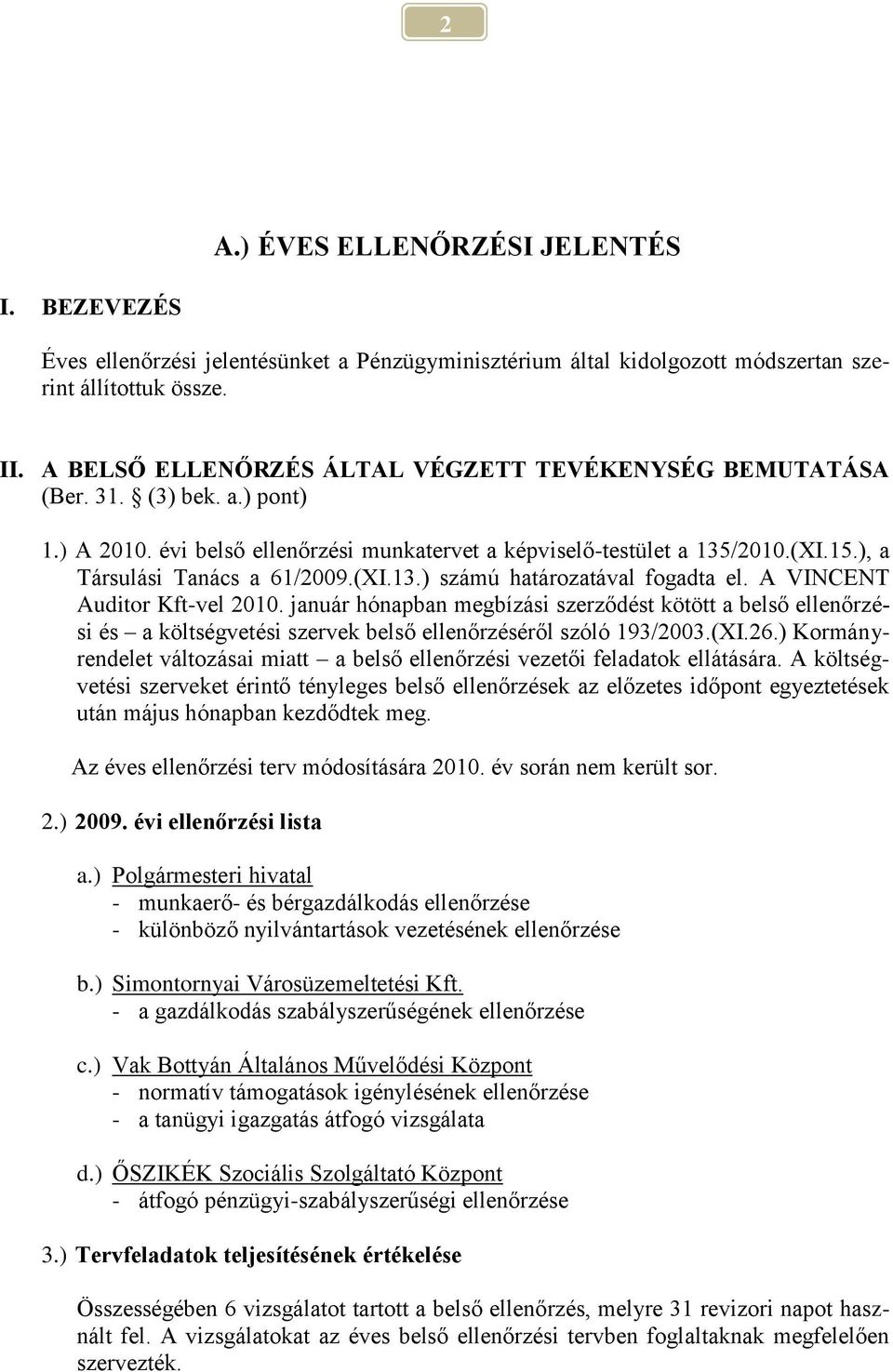 ), a Társulási Tanács a 61/2009.(XI.13.) számú határozatával fogadta el. A VINCENT Auditor Kft-vel 2010.