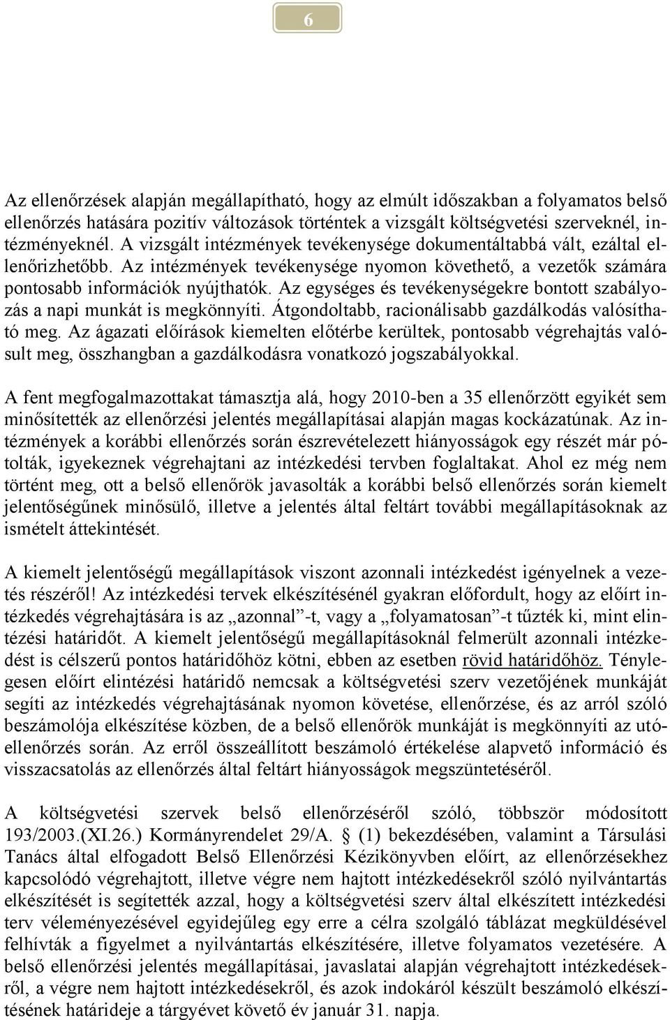 Az egységes és tevékenységekre bontott szabályozás a napi munkát is megkönnyíti. Átgondoltabb, racionálisabb gazdálkodás valósítható meg.