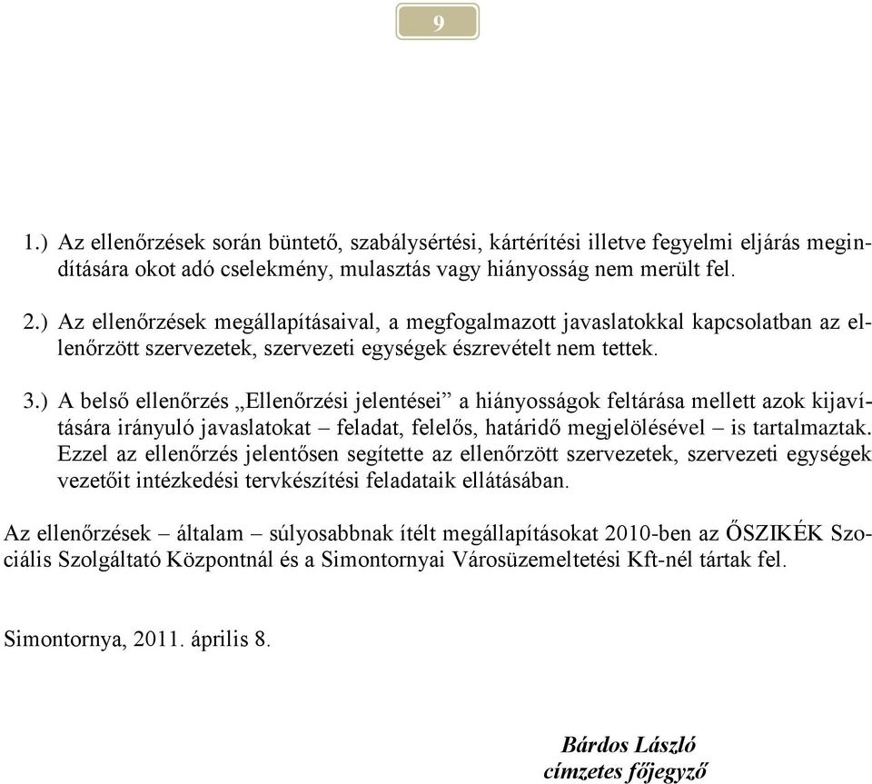 ) A belső ellenőrzés Ellenőrzési jelentései a hiányosságok feltárása mellett azok kijavítására irányuló javaslatokat feladat, felelős, határidő megjelölésével is tartalmaztak.