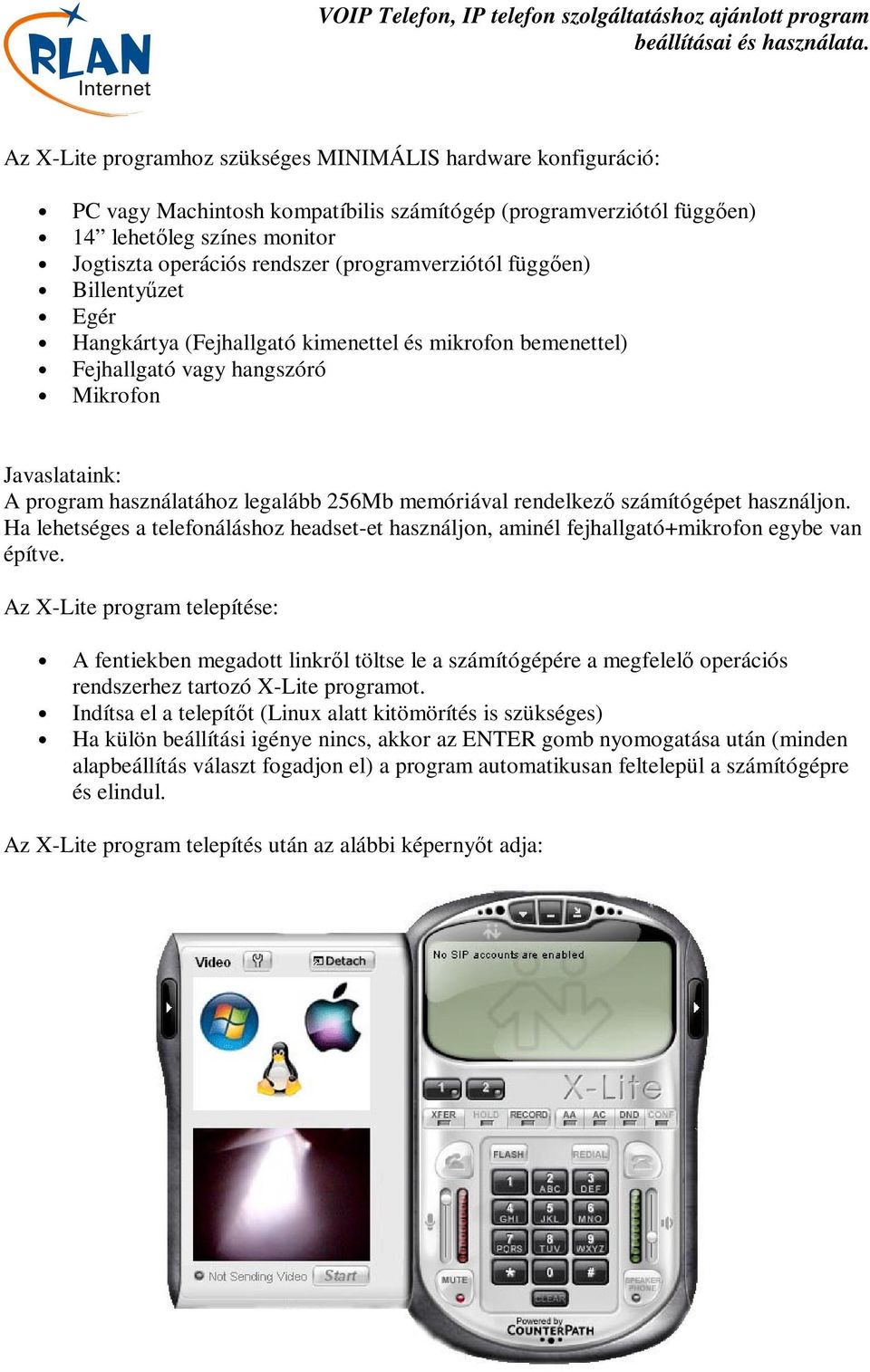 memóriával rendelkez számítógépet használjon. Ha lehetséges a telefonáláshoz headset-et használjon, aminél fejhallgató+mikrofon egybe van építve.