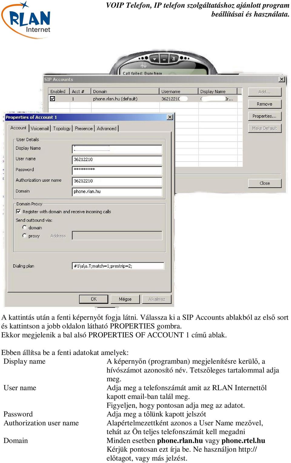 Tetszleges tartalommal adja meg. User name Adja meg a telefonszámát amit az RLAN Internettl kapott email-ban talál meg. Figyeljen, hogy pontosan adja meg az adatot.