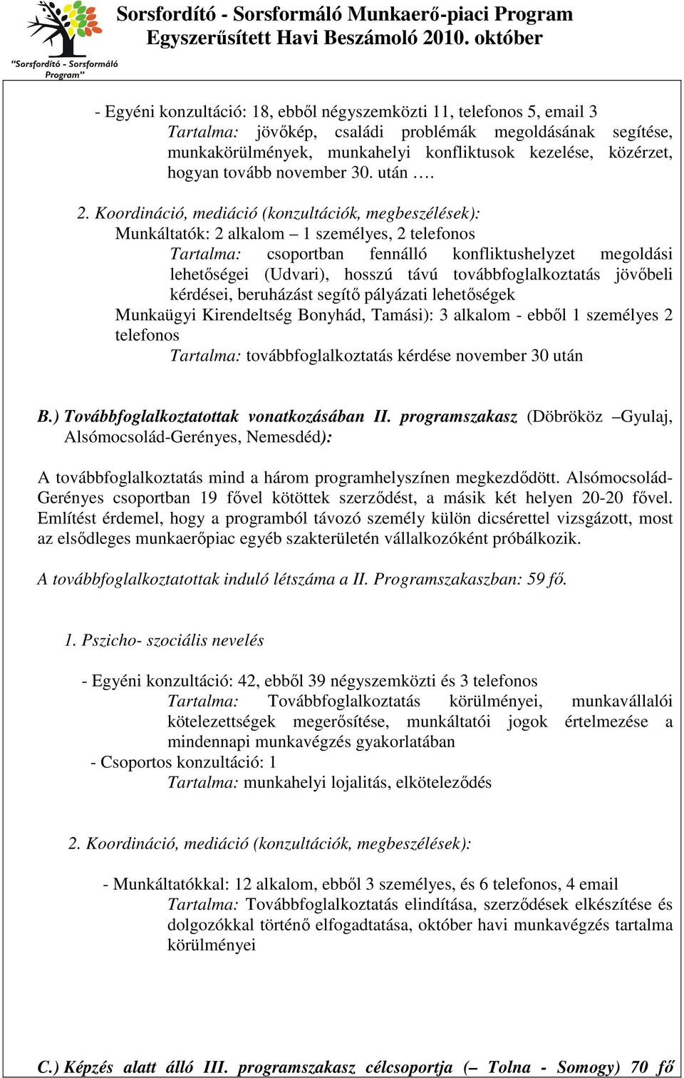 Koordináció, mediáció (konzultációk, megbeszélések): Munkáltatók: 2 alkalom 1 személyes, 2 telefonos Tartalma: csoportban fennálló konfliktushelyzet megoldási lehetőségei (Udvari), hosszú távú