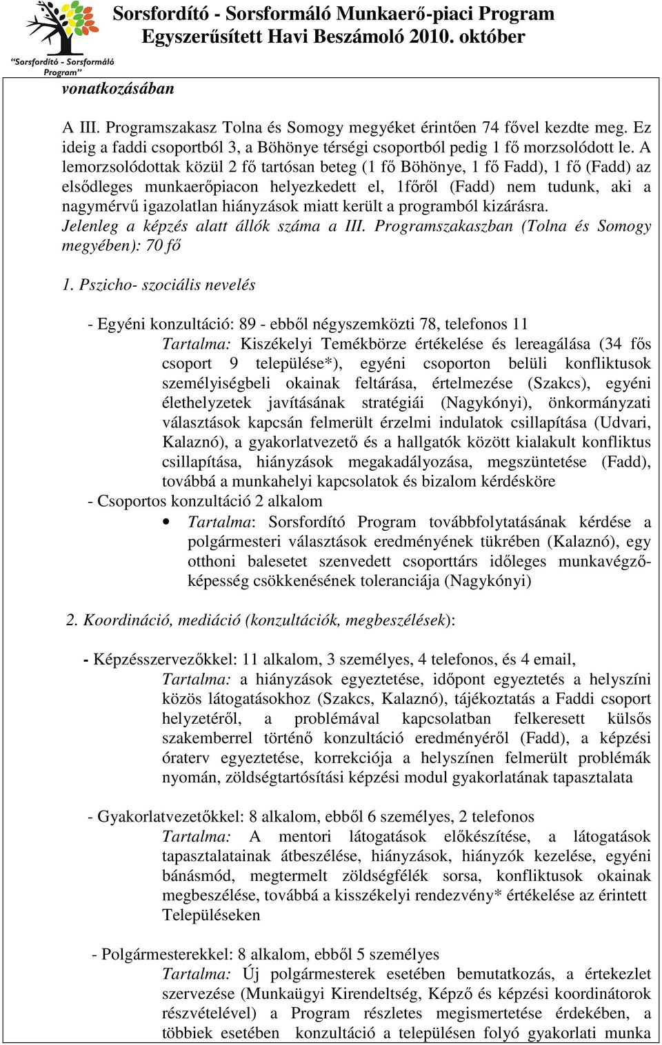 miatt került a programból kizárásra. Jelenleg a képzés alatt állók száma a III. Programszakaszban (Tolna és Somogy megyében): 70 fő 1.