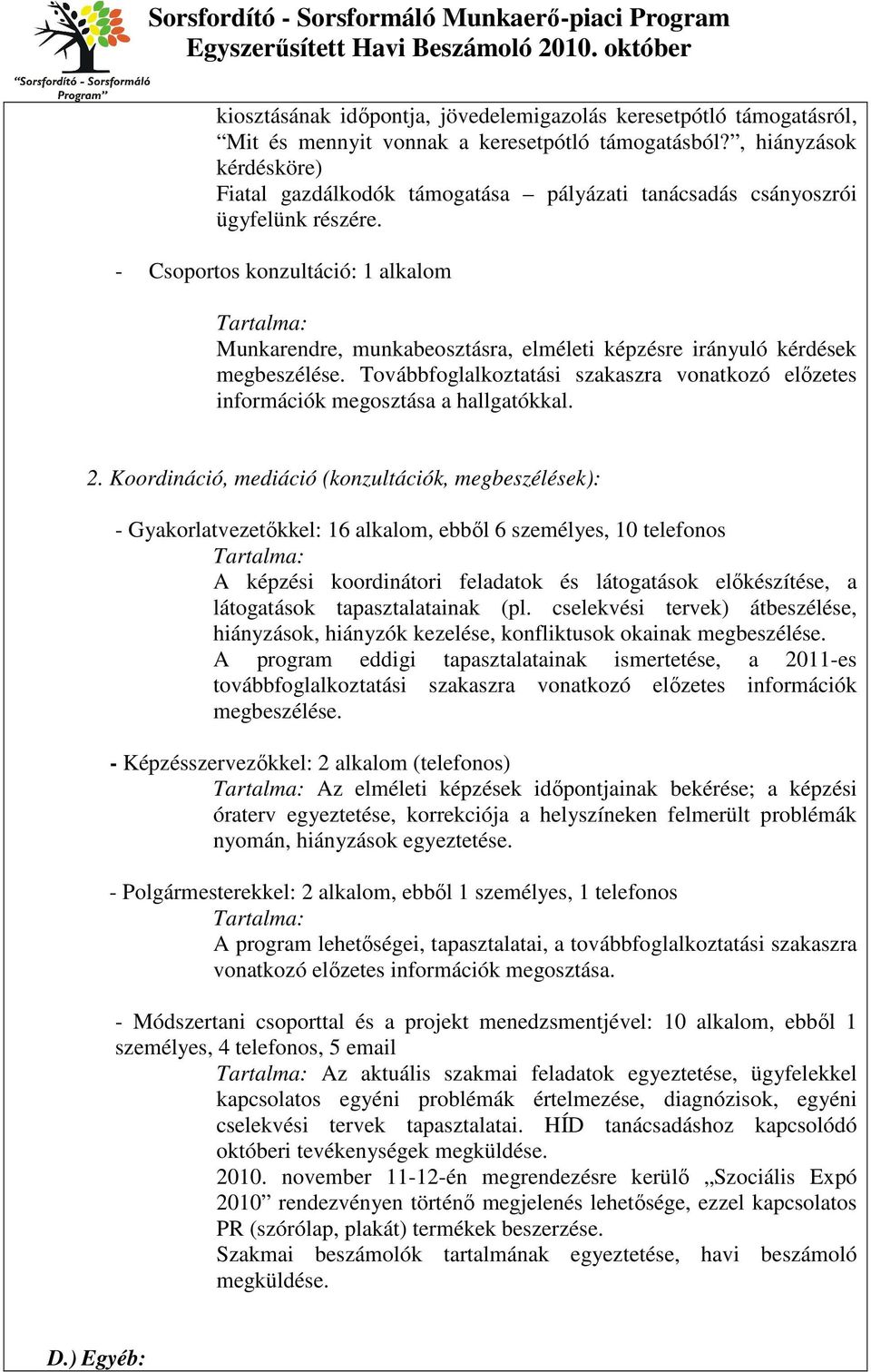 - Csoportos konzultáció: 1 alkalom Tartalma: Munkarendre, munkabeosztásra, elméleti képzésre irányuló kérdések megbeszélése.