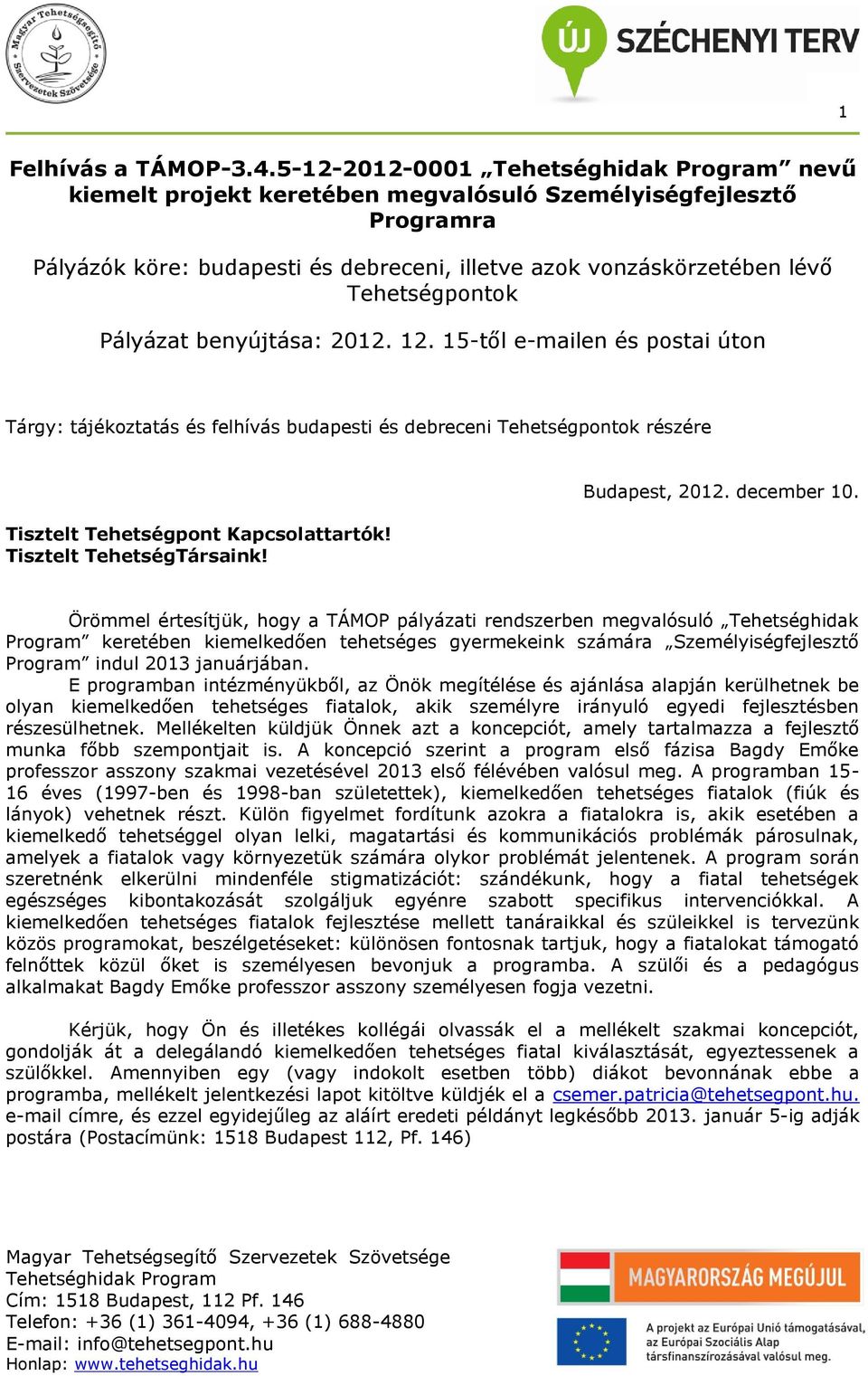 2012. 12. 15-től e-mailen és postai úton Tárgy: tájékoztatás és felhívás budapesti és debreceni Tehetségpontok részére Tisztelt Tehetségpont Kapcsolattartók! Tisztelt TehetségTársaink! Budapest, 2012.