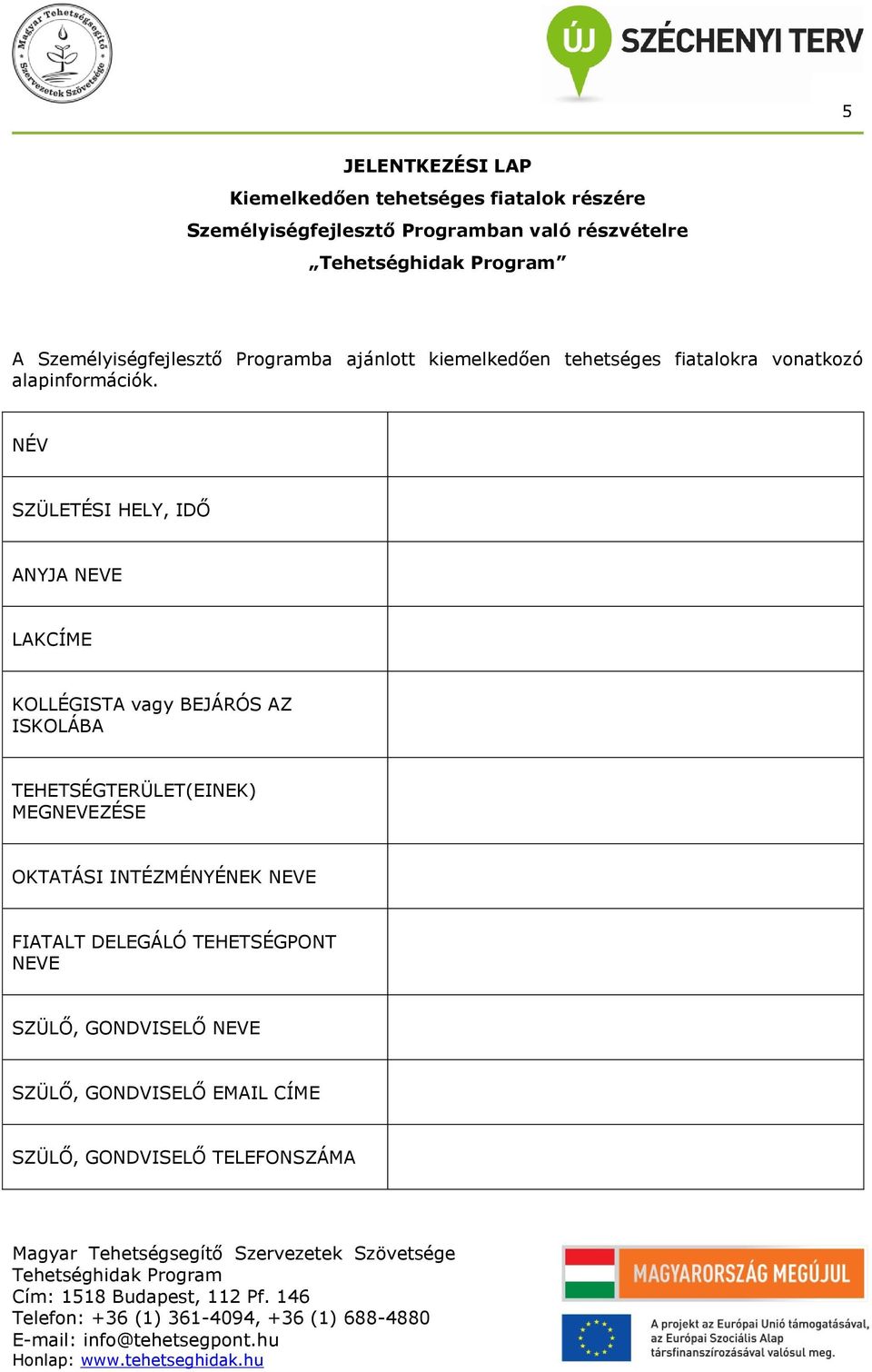 NÉV SZÜLETÉSI HELY, IDŐ ANYJA NEVE LAKCÍME KOLLÉGISTA vagy BEJÁRÓS AZ ISKOLÁBA TEHETSÉGTERÜLET(EINEK) MEGNEVEZÉSE