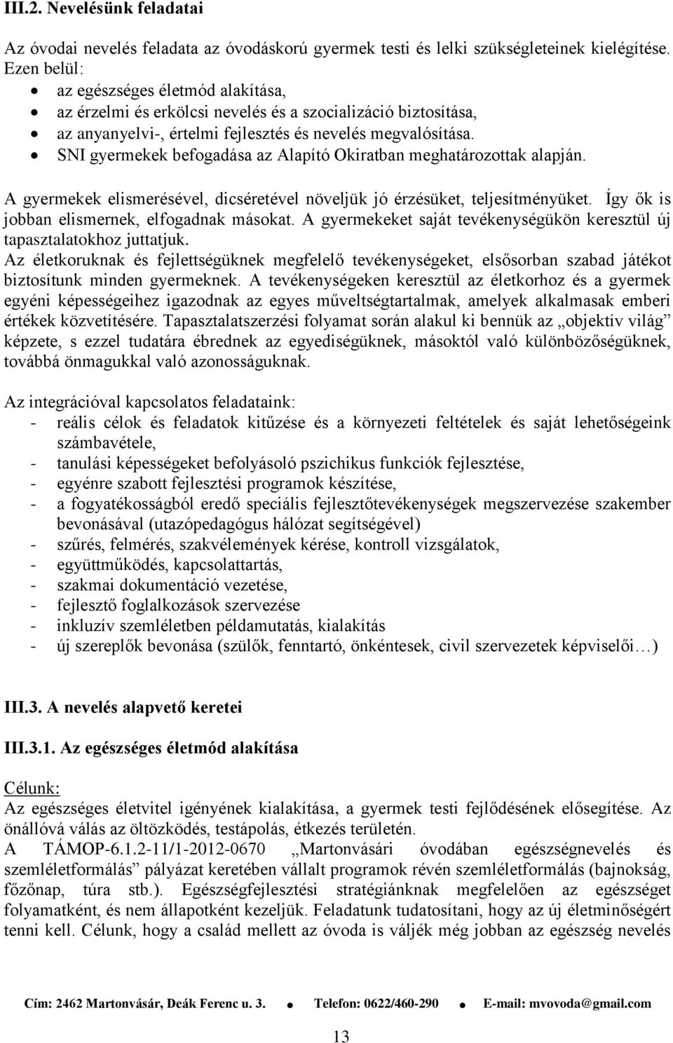 SNI gyermekek befogadása az Alapító Okiratban meghatározottak alapján. A gyermekek elismerésével, dicséretével növeljük jó érzésüket, teljesítményüket. Így ők is jobban elismernek, elfogadnak másokat.