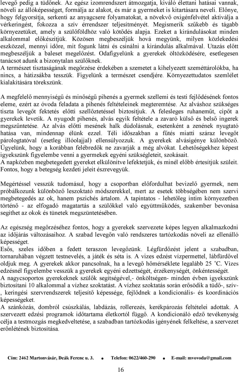 Megismerik szűkebb és tágabb környezetüket, amely a szülőföldhöz való kötődés alapja. Ezeket a kirándulásokat minden alkalommal előkészítjük.