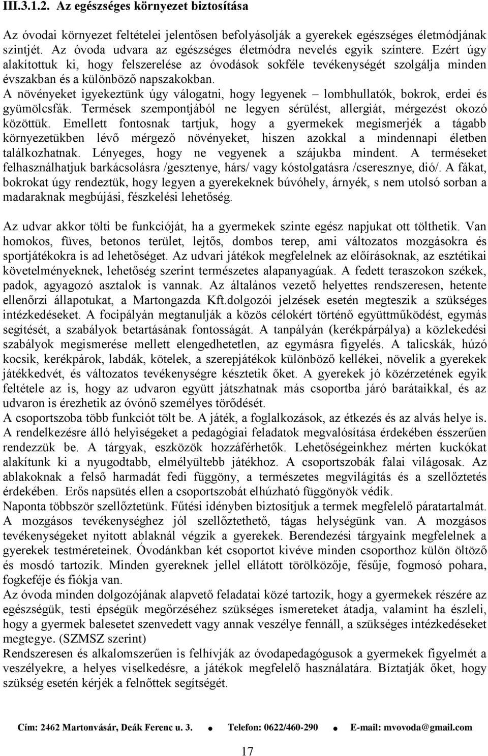 A növényeket igyekeztünk úgy válogatni, hogy legyenek lombhullatók, bokrok, erdei és gyümölcsfák. Termések szempontjából ne legyen sérülést, allergiát, mérgezést okozó közöttük.