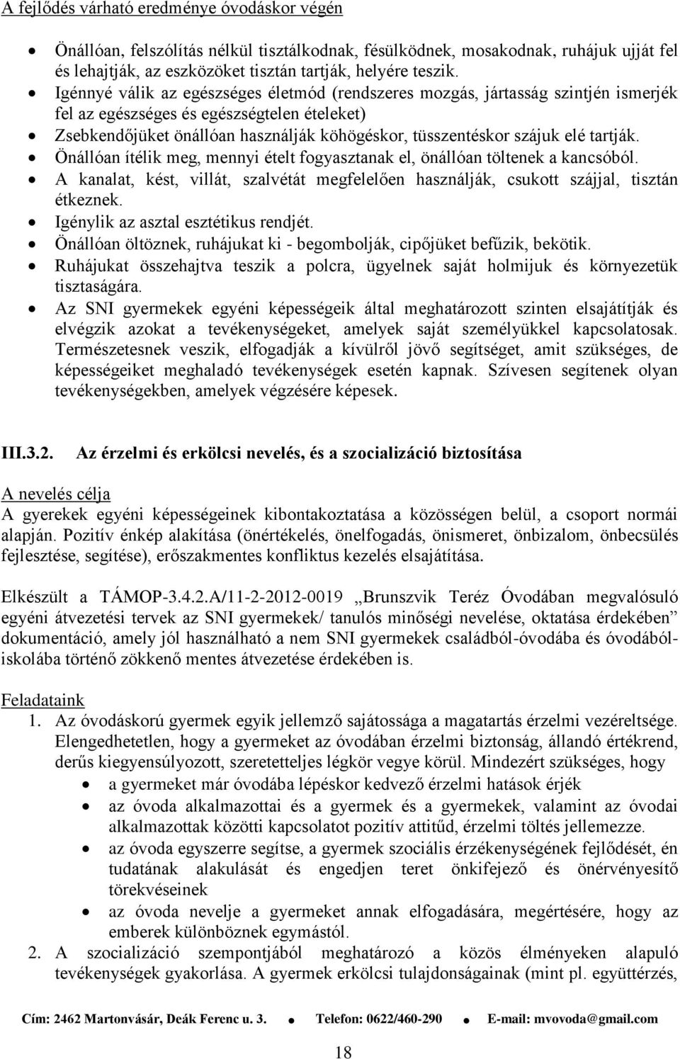 elé tartják. Önállóan ítélik meg, mennyi ételt fogyasztanak el, önállóan töltenek a kancsóból. A kanalat, kést, villát, szalvétát megfelelően használják, csukott szájjal, tisztán étkeznek.