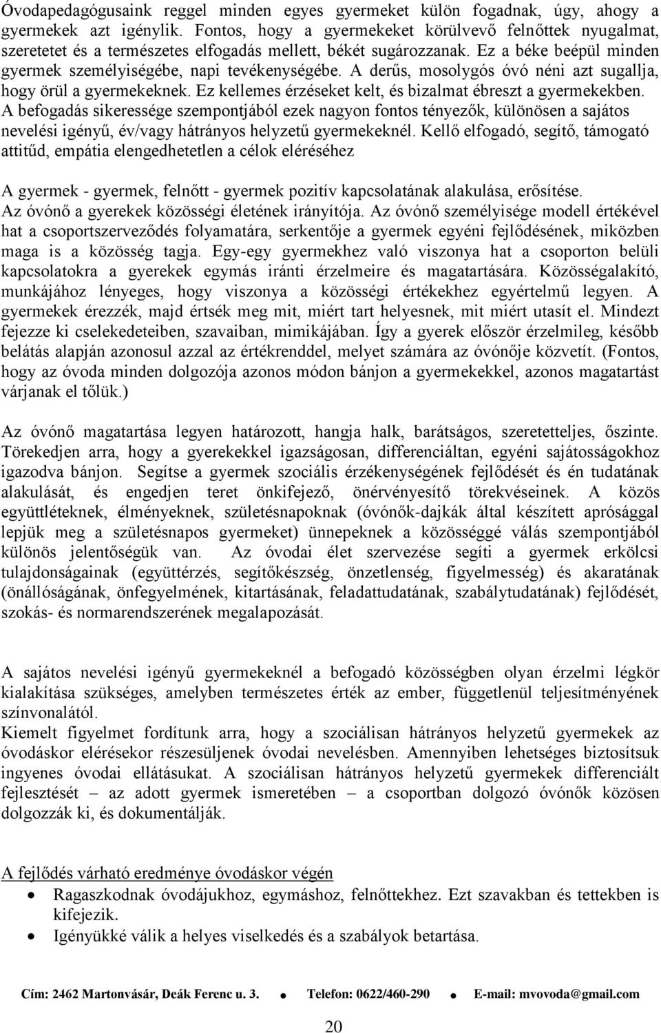 A derűs, mosolygós óvó néni azt sugallja, hogy örül a gyermekeknek. Ez kellemes érzéseket kelt, és bizalmat ébreszt a gyermekekben.