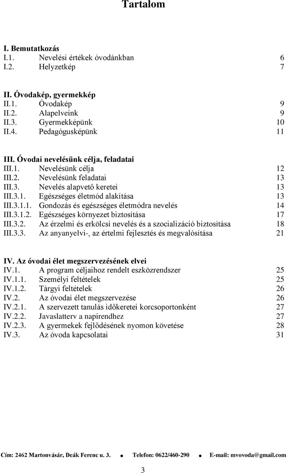 3.1.2. Egészséges környezet biztosítása 17 III.3.2. Az érzelmi és erkölcsi nevelés és a szocializáció biztosítása 18 III.3.3. Az anyanyelvi-, az értelmi fejlesztés és megvalósítása 21 IV.