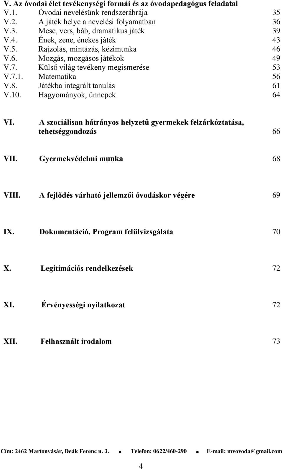 Játékba integrált tanulás 61 V.10. Hagyományok, ünnepek 64 VI. A szociálisan hátrányos helyzetű gyermekek felzárkóztatása, tehetséggondozás 66 VII. Gyermekvédelmi munka 68 VIII.