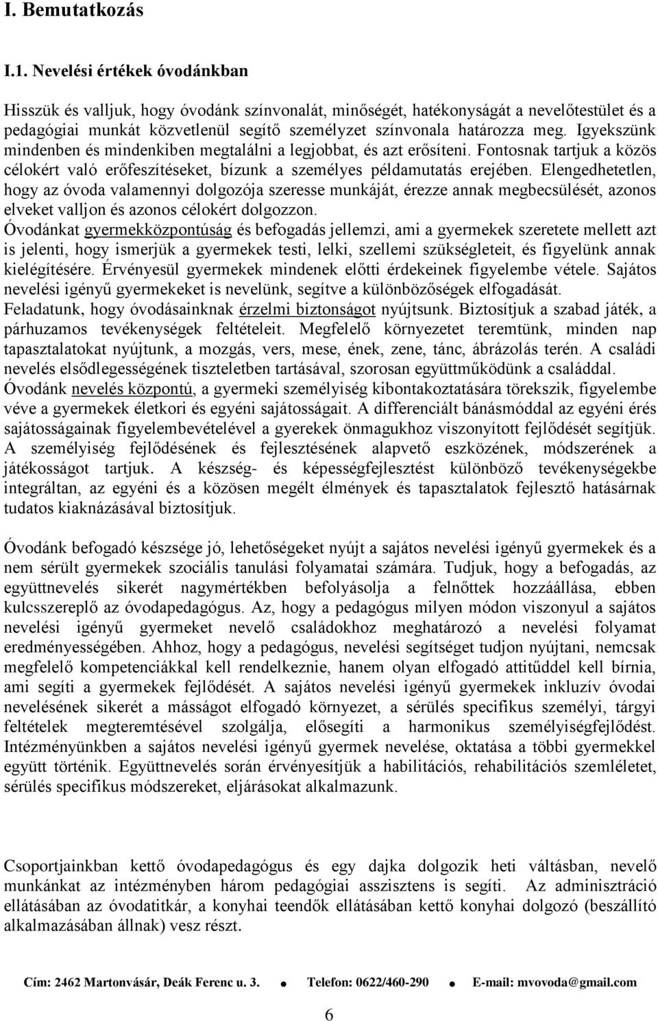 Igyekszünk mindenben és mindenkiben megtalálni a legjobbat, és azt erősíteni. Fontosnak tartjuk a közös célokért való erőfeszítéseket, bízunk a személyes példamutatás erejében.