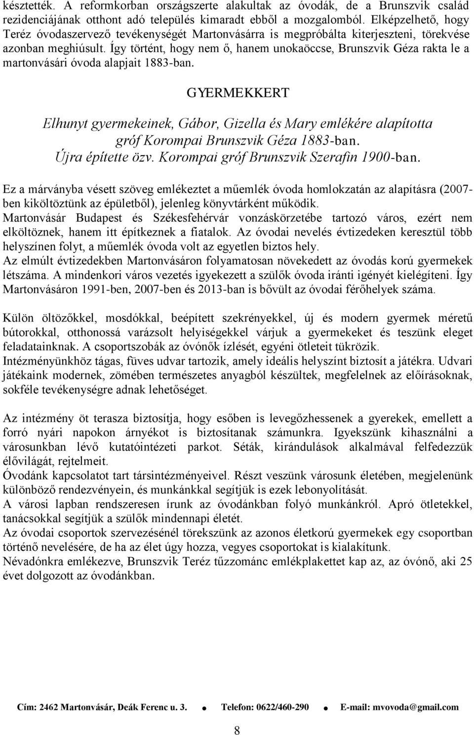 Így történt, hogy nem ő, hanem unokaöccse, Brunszvik Géza rakta le a martonvásári óvoda alapjait 1883-ban.