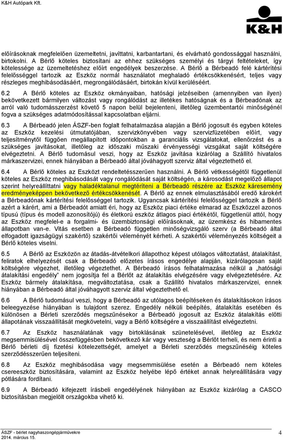 A Bérlő a Bérbeadó felé kártérítési felelősséggel tartozik az Eszköz normál használatot meghaladó értékcsökkenésért, teljes vagy részleges meghibásodásáért, megrongálódásáért, birtokán kívül