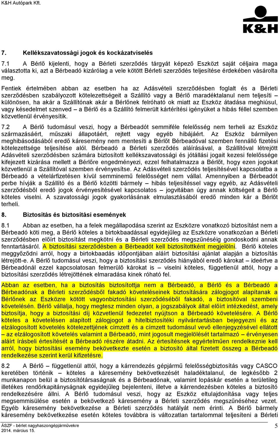 Fentiek értelmében abban az esetben ha az Adásvételi szerződésben foglalt és a Bérleti szerződésben szabályozott kötelezettségeit a Szállító vagy a Bérlő maradéktalanul nem teljesíti különösen, ha